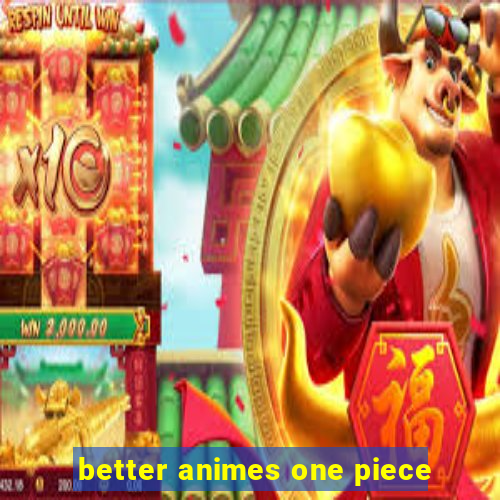 better animes one piece